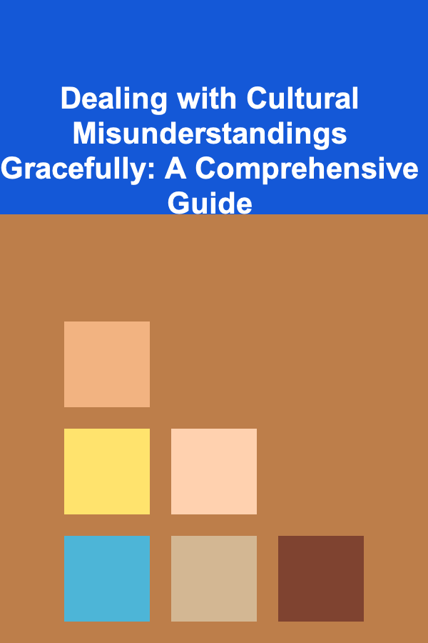 Dealing with Cultural Misunderstandings Gracefully: A Comprehensive Guide