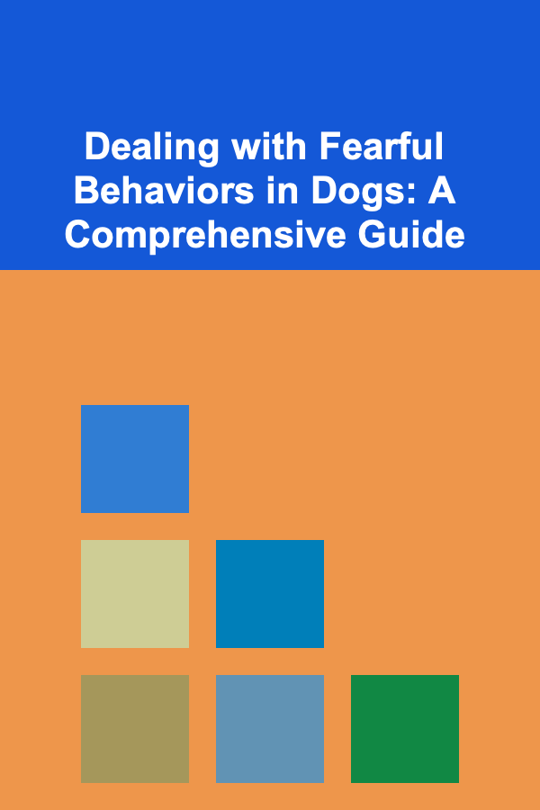 Dealing with Fearful Behaviors in Dogs: A Comprehensive Guide