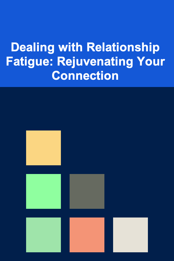 Dealing with Relationship Fatigue: Rejuvenating Your Connection