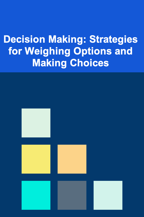 Decision Making: Strategies for Weighing Options and Making Choices