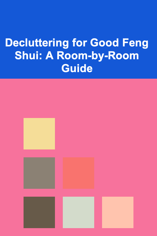 Decluttering for Good Feng Shui: A Room-by-Room Guide