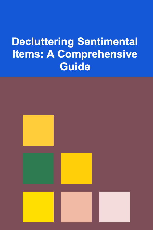 Decluttering Sentimental Items: A Comprehensive Guide