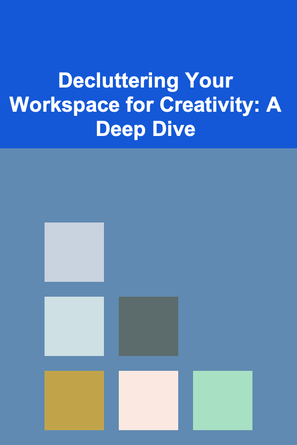 Decluttering Your Workspace for Creativity: A Deep Dive
