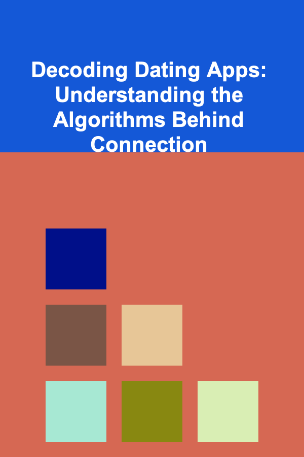 Decoding Dating Apps: Understanding the Algorithms Behind Connection