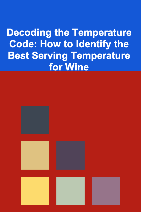 Decoding the Temperature Code: How to Identify the Best Serving Temperature for Wine