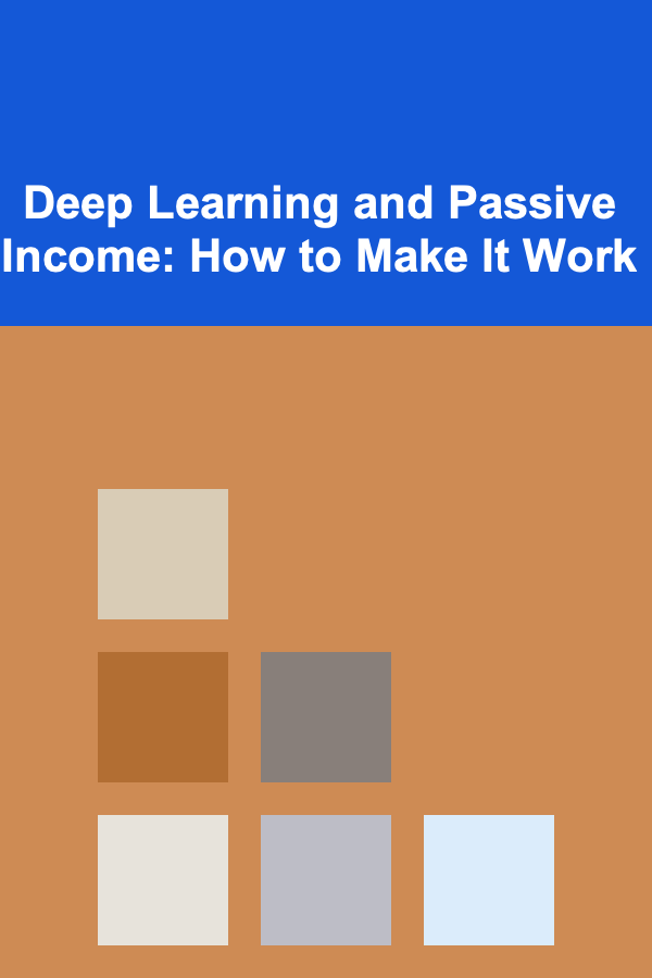 Deep Learning and Passive Income: How to Make It Work