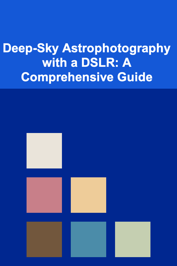 Deep-Sky Astrophotography with a DSLR: A Comprehensive Guide