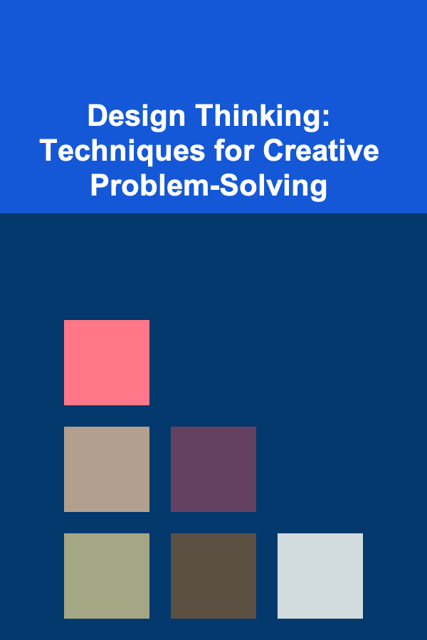 Design Thinking: Techniques for Creative Problem-Solving