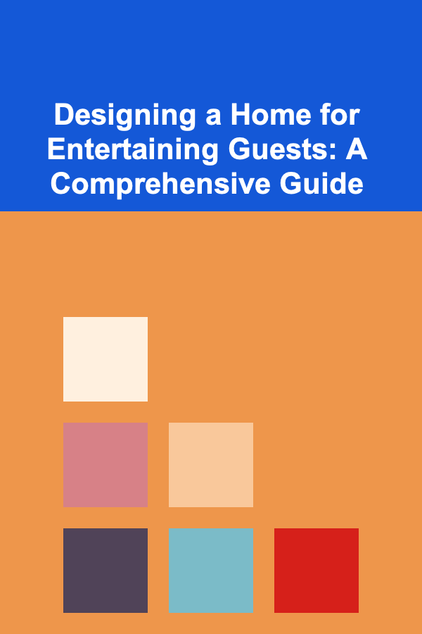 Designing a Home for Entertaining Guests: A Comprehensive Guide