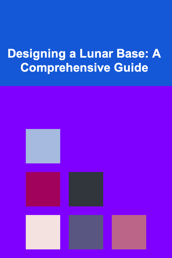 Designing a Lunar Base: A Comprehensive Guide