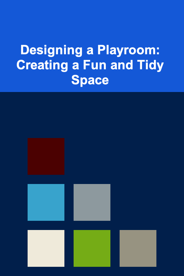 Designing a Playroom: Creating a Fun and Tidy Space