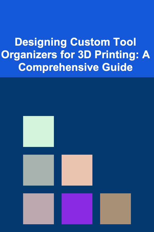 Designing Custom Tool Organizers for 3D Printing: A Comprehensive Guide