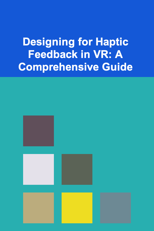 Designing for Haptic Feedback in VR: A Comprehensive Guide