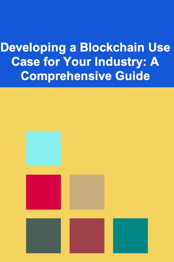 Developing a Blockchain Use Case for Your Industry: A Comprehensive Guide