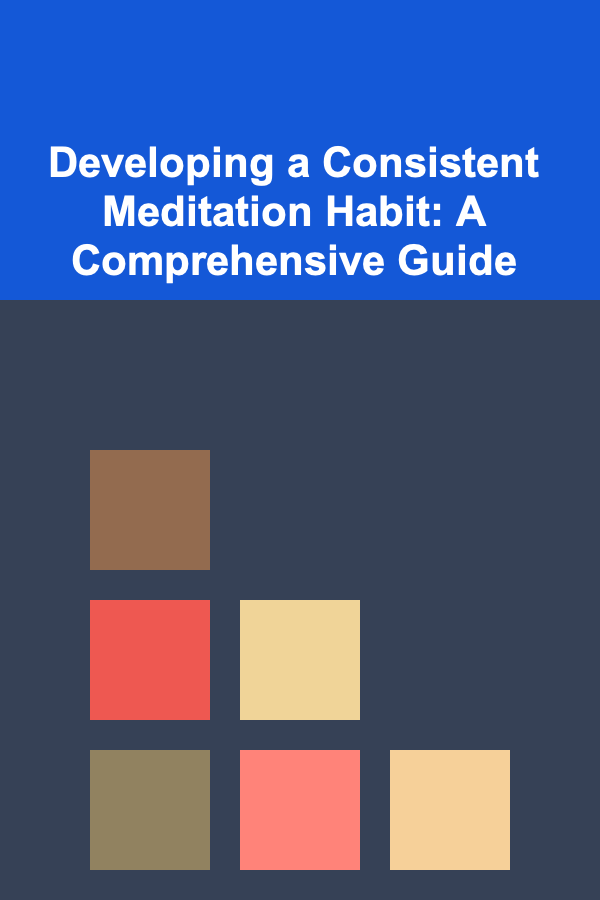 Developing a Consistent Meditation Habit: A Comprehensive Guide