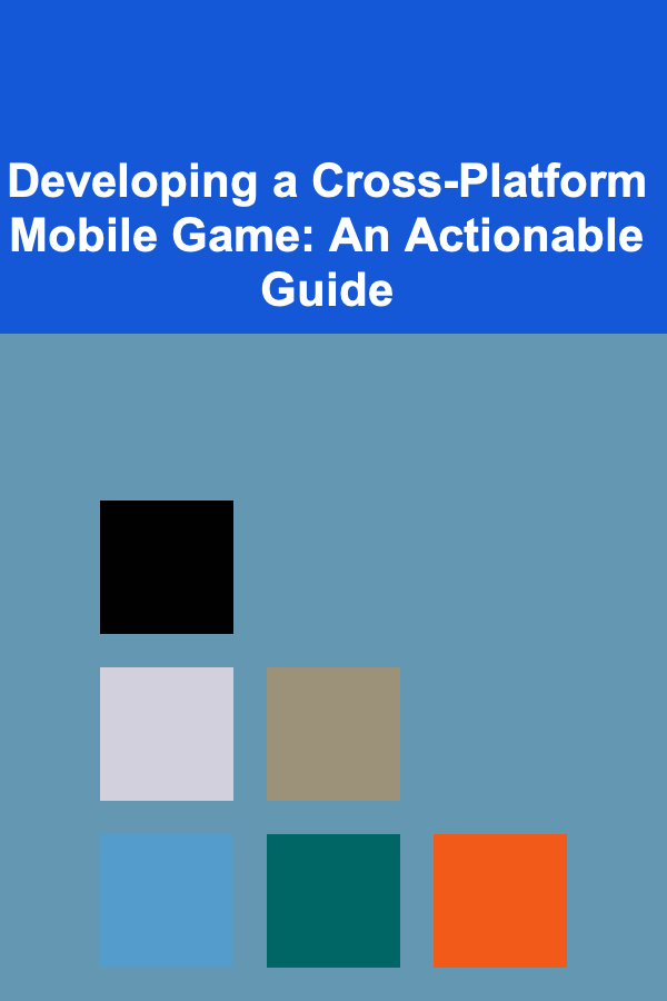 Developing a Cross-Platform Mobile Game: An Actionable Guide