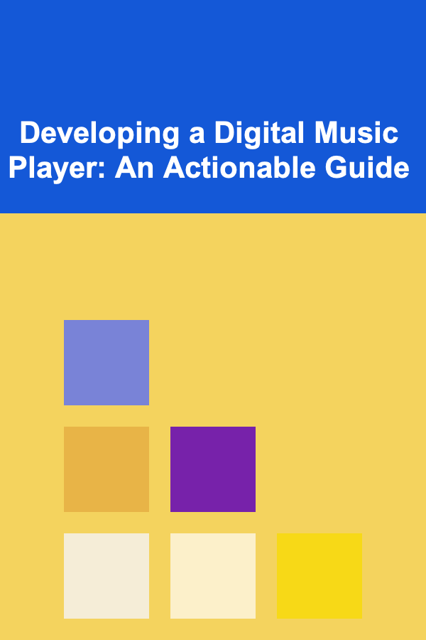 Developing a Digital Music Player: An Actionable Guide