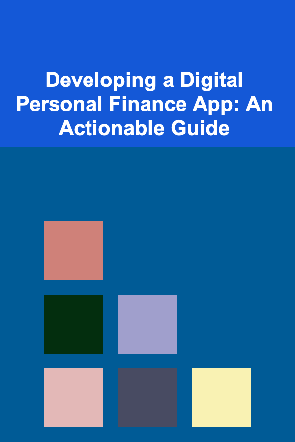 Developing a Digital Personal Finance App: An Actionable Guide