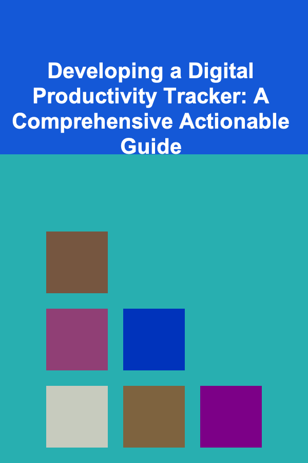 Developing a Digital Productivity Tracker: A Comprehensive Actionable Guide