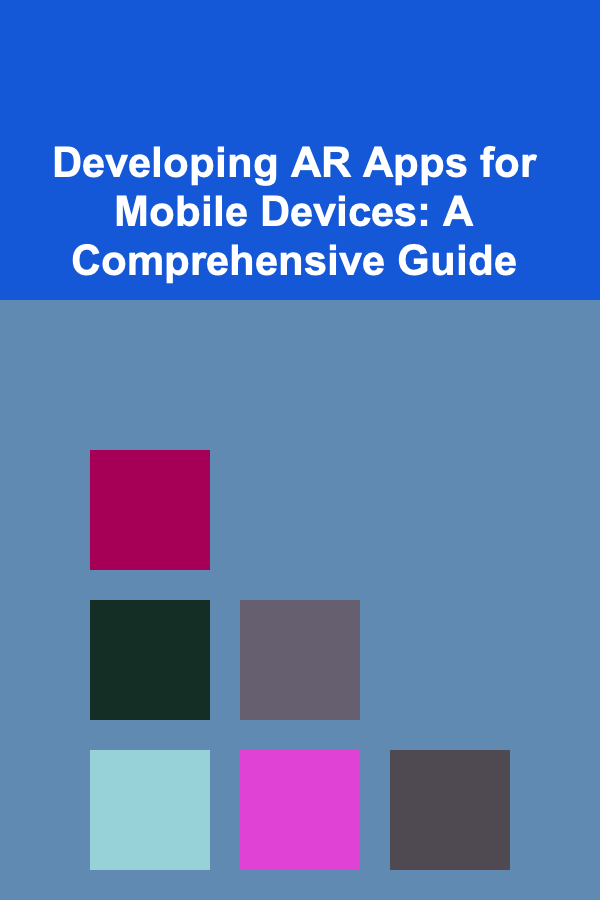 Developing AR Apps for Mobile Devices: A Comprehensive Guide