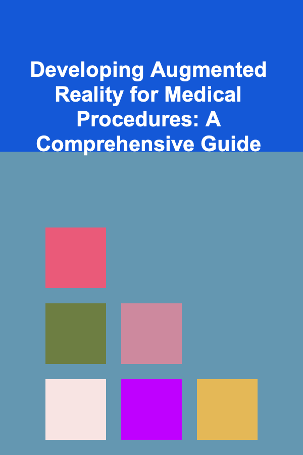 Developing Augmented Reality for Medical Procedures: A Comprehensive Guide