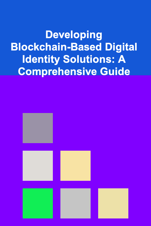 Developing Blockchain-Based Digital Identity Solutions: A Comprehensive Guide
