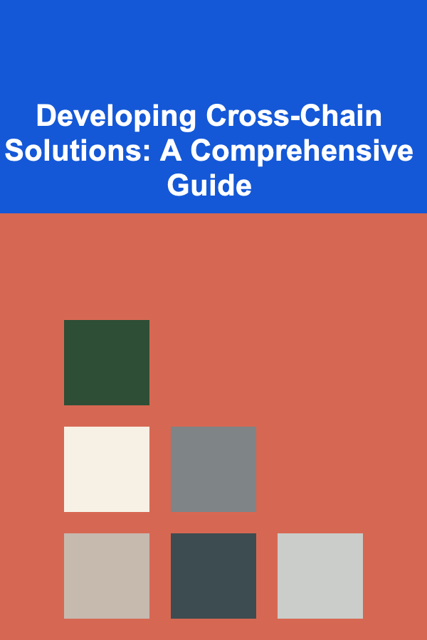 Developing Cross-Chain Solutions: A Comprehensive Guide