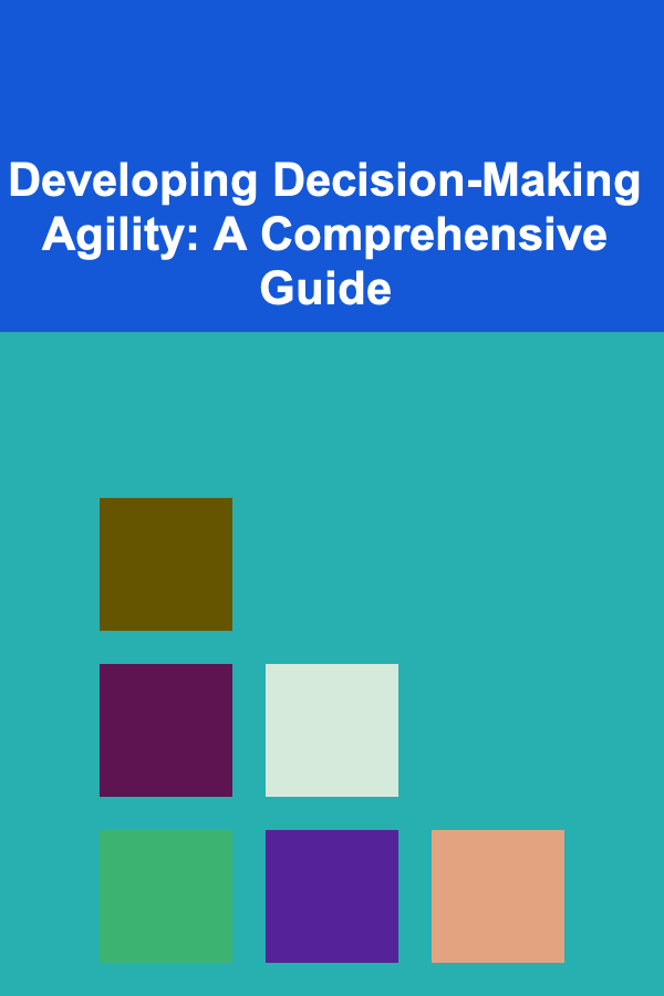 Developing Decision-Making Agility: A Comprehensive Guide