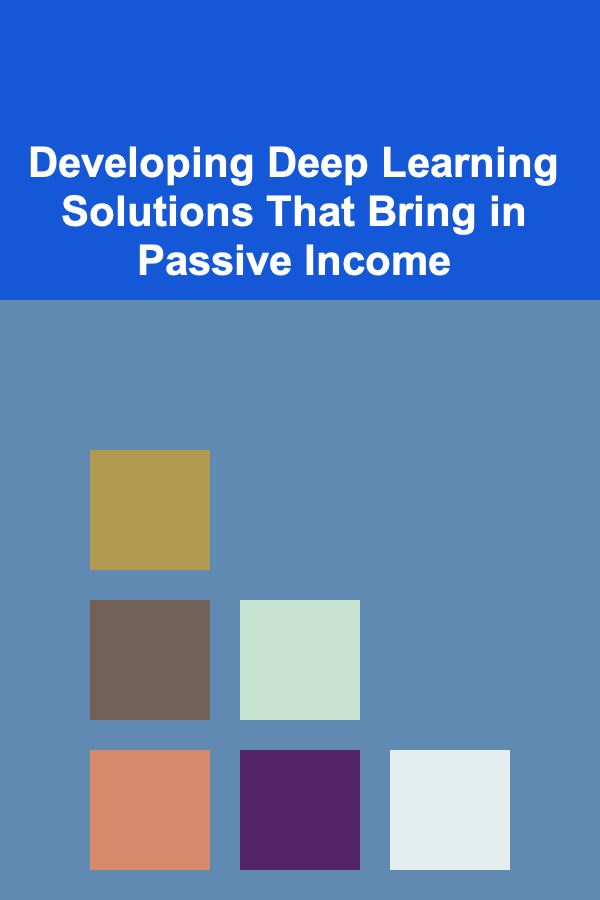 Developing Deep Learning Solutions That Bring in Passive Income