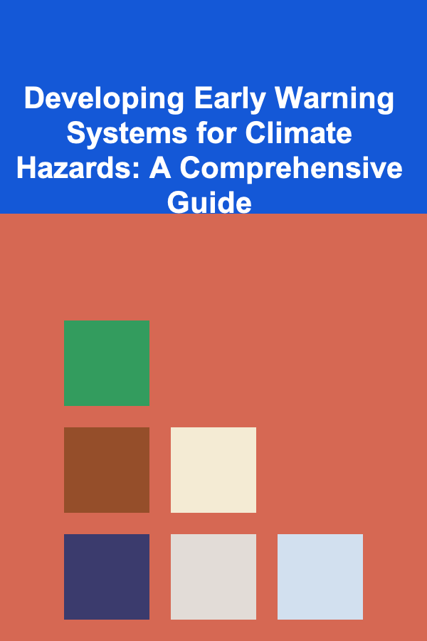 Developing Early Warning Systems for Climate Hazards: A Comprehensive Guide