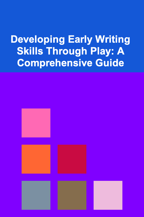 Developing Early Writing Skills Through Play: A Comprehensive Guide