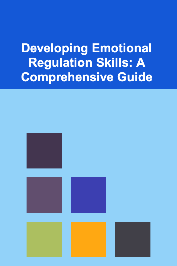 Developing Emotional Regulation Skills: A Comprehensive Guide