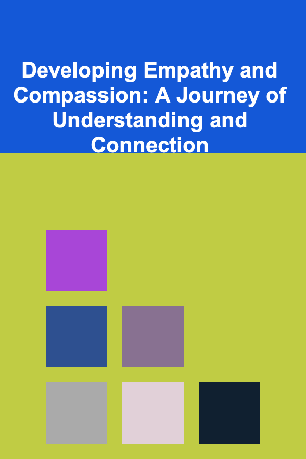Developing Empathy and Compassion: A Journey of Understanding and Connection