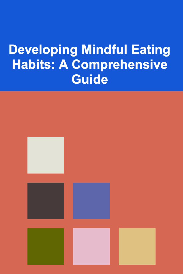 Developing Mindful Eating Habits: A Comprehensive Guide