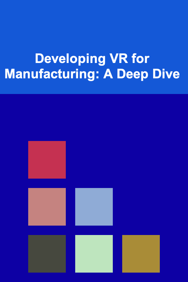 Developing VR for Manufacturing: A Deep Dive