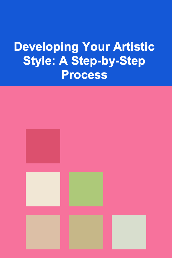 Developing Your Artistic Style: A Step-by-Step Process