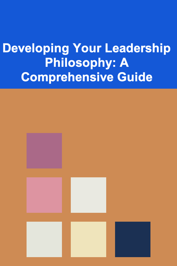 Developing Your Leadership Philosophy: A Comprehensive Guide