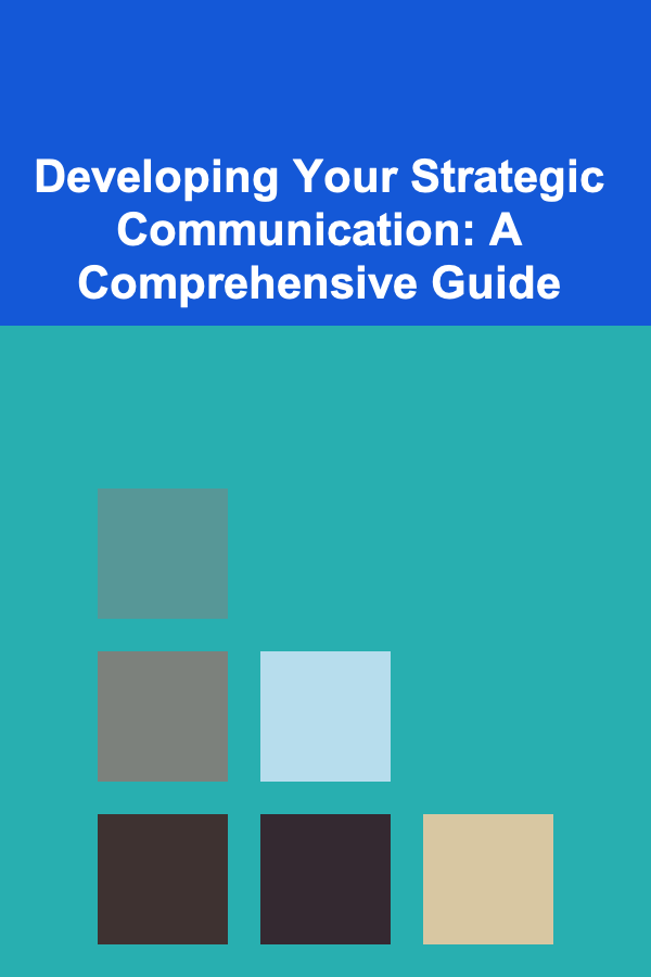 Developing Your Strategic Communication: A Comprehensive Guide
