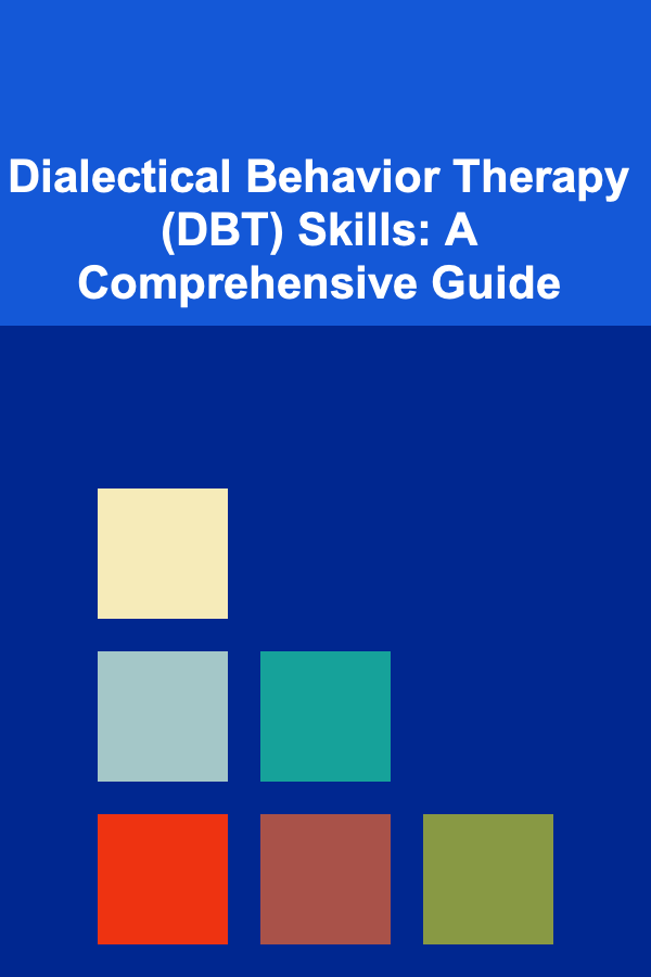 Dialectical Behavior Therapy (DBT) Skills: A Comprehensive Guide