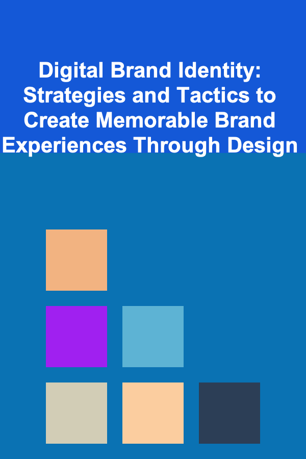 Digital Brand Identity: Strategies and Tactics to Create Memorable Brand Experiences Through Design