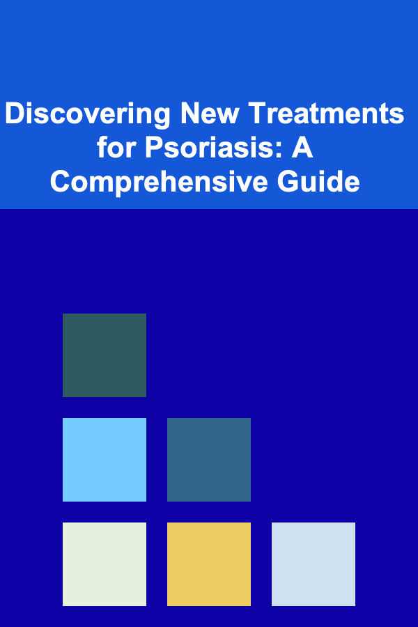 Discovering New Treatments for Psoriasis: A Comprehensive Guide