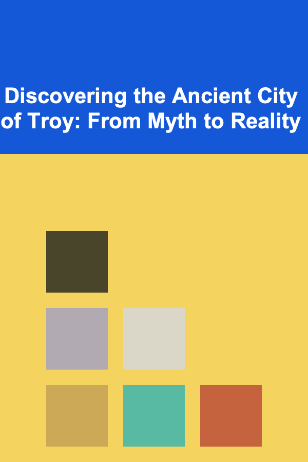 Discovering the Ancient City of Troy: From Myth to Reality