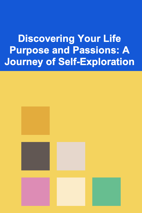 Discovering Your Life Purpose and Passions: A Journey of Self-Exploration