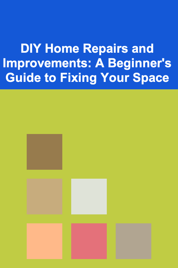 DIY Home Repairs and Improvements: A Beginner's Guide to Fixing Your Space