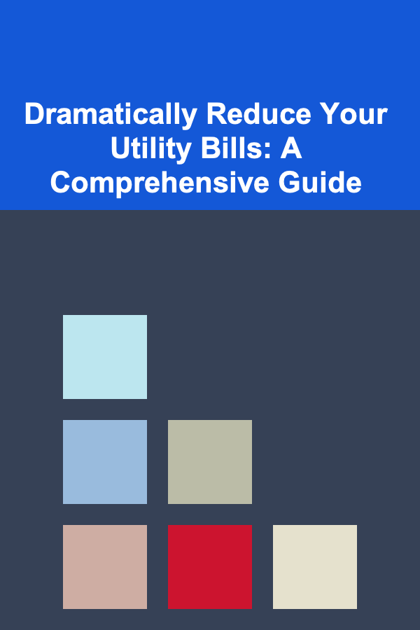 Dramatically Reduce Your Utility Bills: A Comprehensive Guide