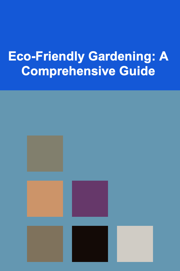 Eco-Friendly Gardening: A Comprehensive Guide