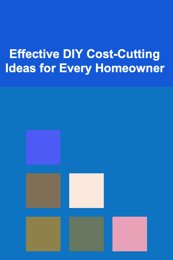 Effective DIY Cost-Cutting Ideas for Every Homeowner