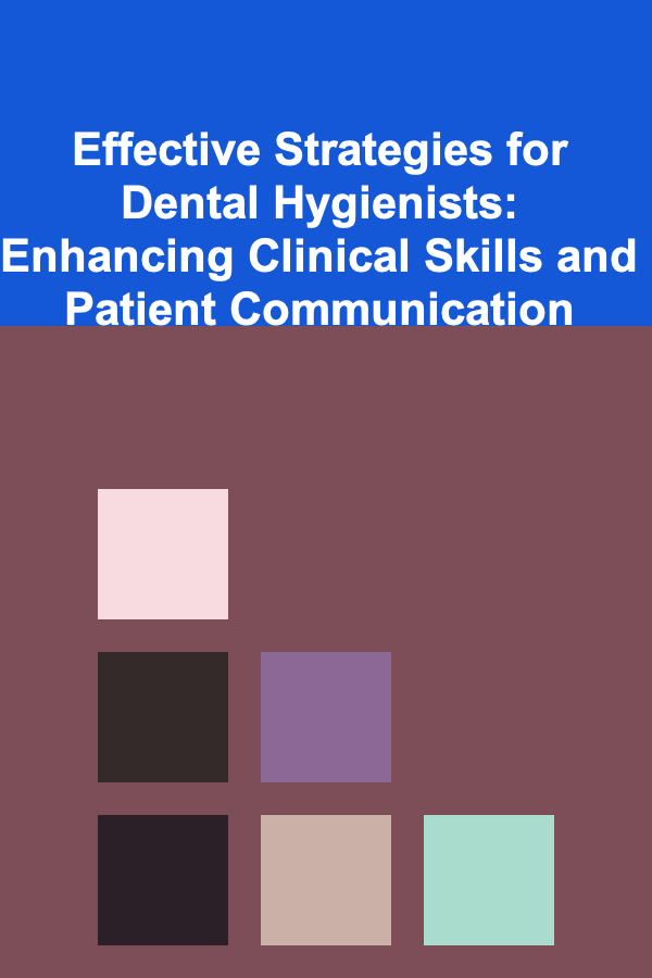 Effective Strategies for Dental Hygienists: Enhancing Clinical Skills and Patient Communication