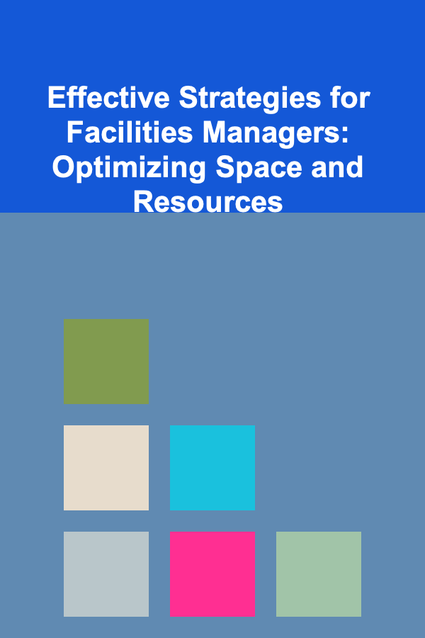 Effective Strategies for Facilities Managers: Optimizing Space and Resources