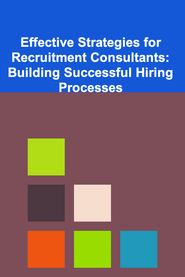 Effective Strategies for Recruitment Consultants: Building Successful Hiring Processes